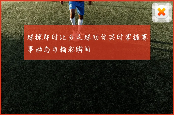 球探即时比分足球助你实时掌握赛事动态与精彩瞬间