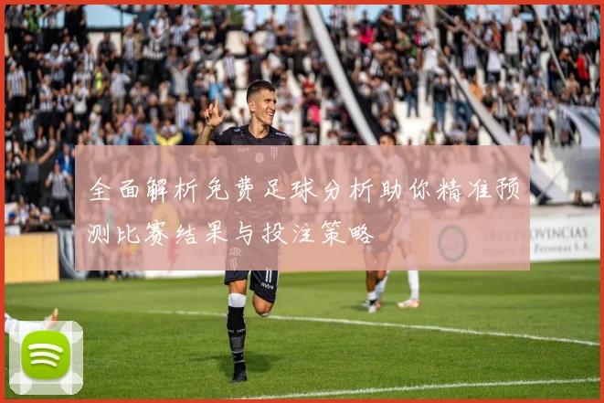 全面解析免费足球分析助你精准预测比赛结果与投注策略